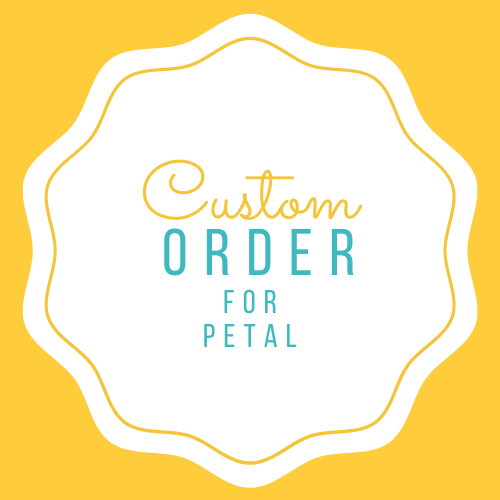 Custom Order for Petal - 26 March